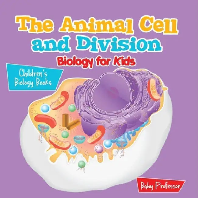 The Animal Cell and Division Biology for Kids Children's Biology Books by Baby Professor