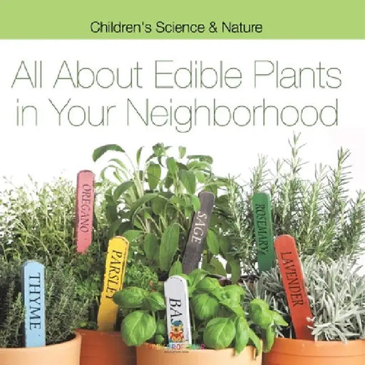 All about Edible Plants in Your Neighborhood Children's Science & Nature by Baby Professor