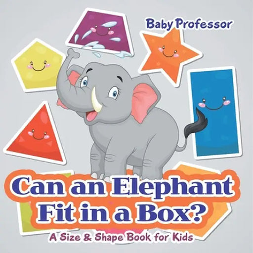 Can an Elephant Fit in a Box? A Size & Shape Book for Kids by Baby Professor