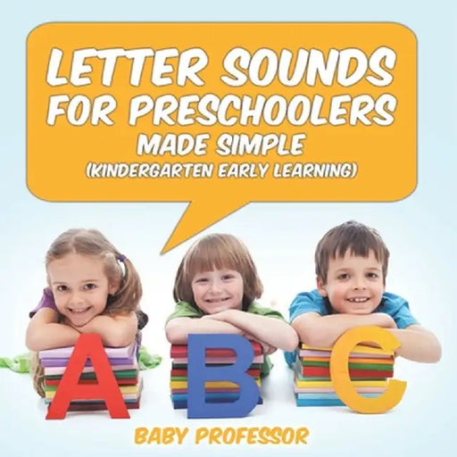 Letter Sounds for Preschoolers - Made Simple (Kindergarten Early Learning) by Baby Professor