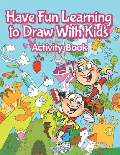 Have Fun Learning to Draw With Kids Activity Book by Jupiter Kids