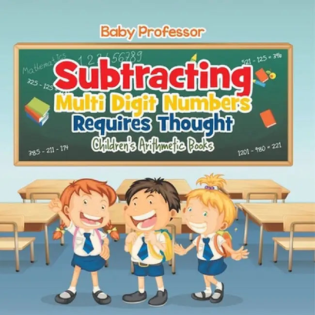 Subtracting Multi Digit Numbers Requires Thought Children's Arithmetic Books by Baby Professor