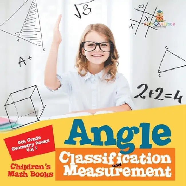 Angle Classification and Measurement - 6th Grade Geometry Books Vol I Children's Math Books by Baby Professor