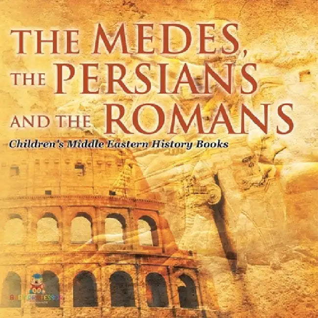 The Medes, the Persians and the Romans Children's Middle Eastern History Books by Baby Professor