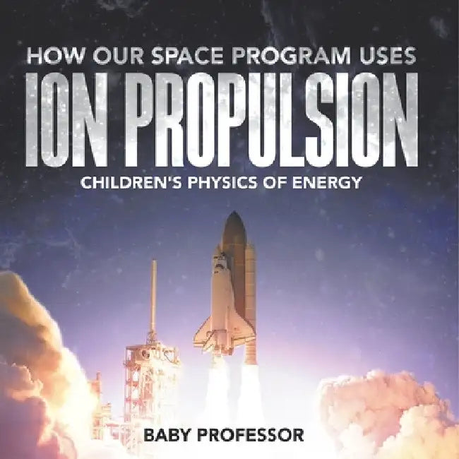 How Our Space Program Uses Ion Propulsion Children's Physics of Energy by Baby Professor