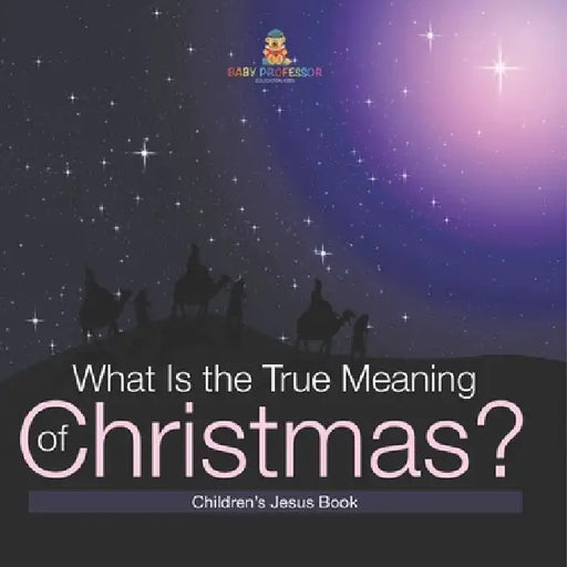 What Is the True Meaning of Christmas? Children s Jesus Book by Baby Professor