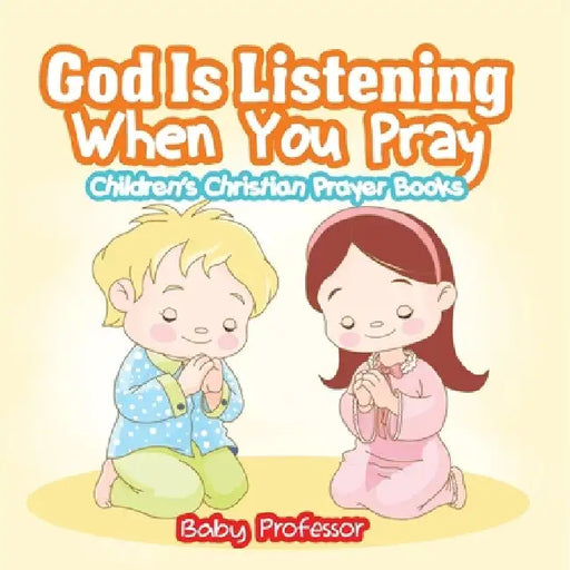 God Is Listening When You Pray - Children's Christian Prayer Books by Baby Professor