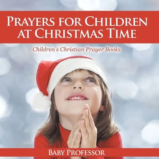 Prayers for Children at Christmas Time - Children's Christian Prayer Books by Baby Professor