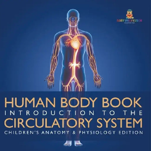 Human Body Book Introduction to the Circulatory System Children's Anatomy & Physiology Edition by Baby Professor