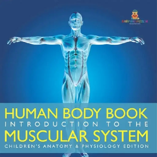 Human Body Book Introduction to the Muscular System Children's Anatomy & Physiology Edition by Baby Professor