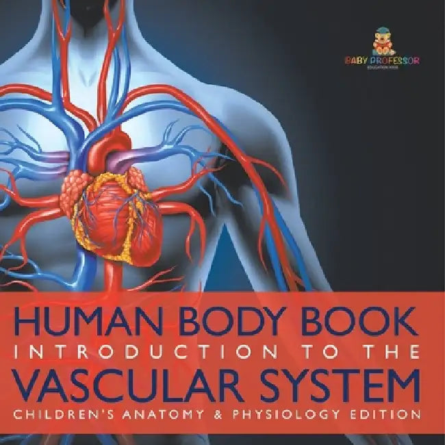 Human Body Book Introduction to the Vascular System Children's Anatomy & Physiology Edition by Baby Professor