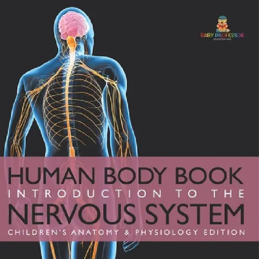 Human Body Book Introduction to the Nervous System Children's Anatomy & Physiology Edition by Baby Professor