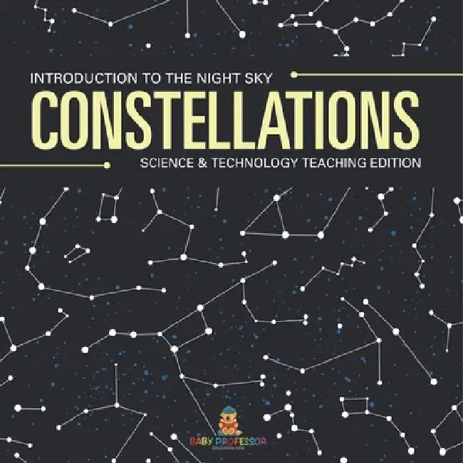 Constellations Introduction to the Night Sky Science & Technology Teaching Edition by Baby Professor