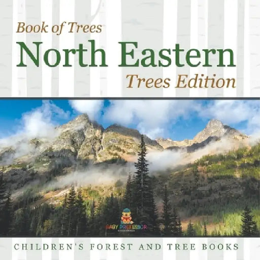 Book of Trees North Eastern Trees Edition Children's Forest and Tree Books by Baby Professor