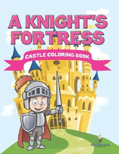 A Knight's Fortress: Castle Coloring Book by Jupiter Kids