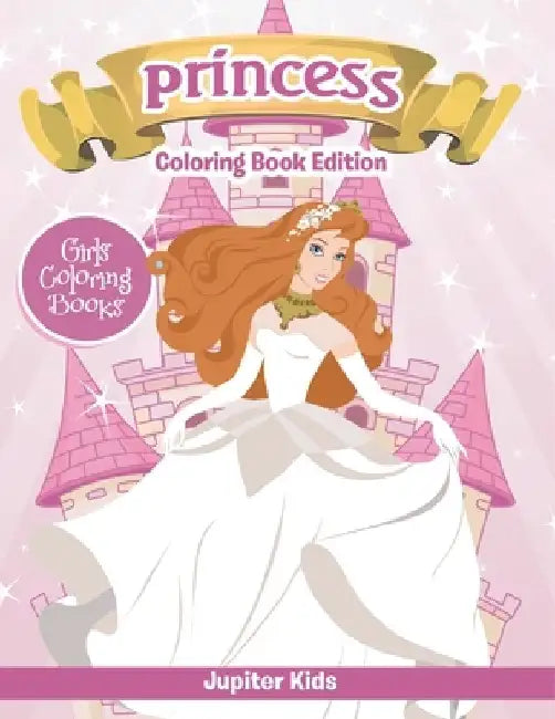 Girls Coloring Books: Princess Coloring Book Edition by Jupiter Kids