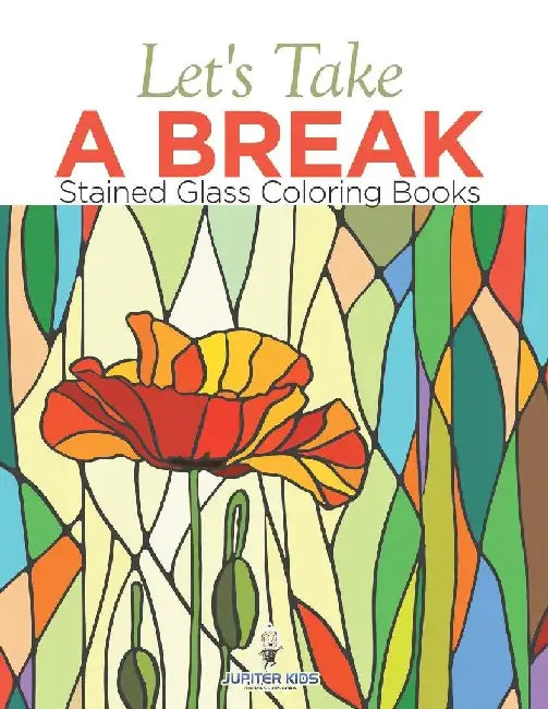 Let's Take A Break: Stained Glass Coloring Books by Jupiter Kids