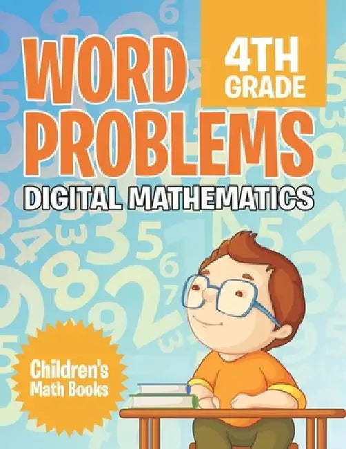 Word Problems 4th Grade: Digital Mathematics Children's Math Books by Baby Professor
