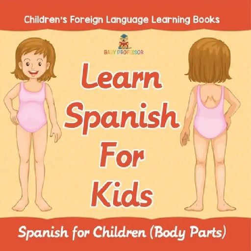 Learn Spanish For Kids: Spanish for Children (Body Parts) Children's Foreign Language Learning Books by Baby Professor