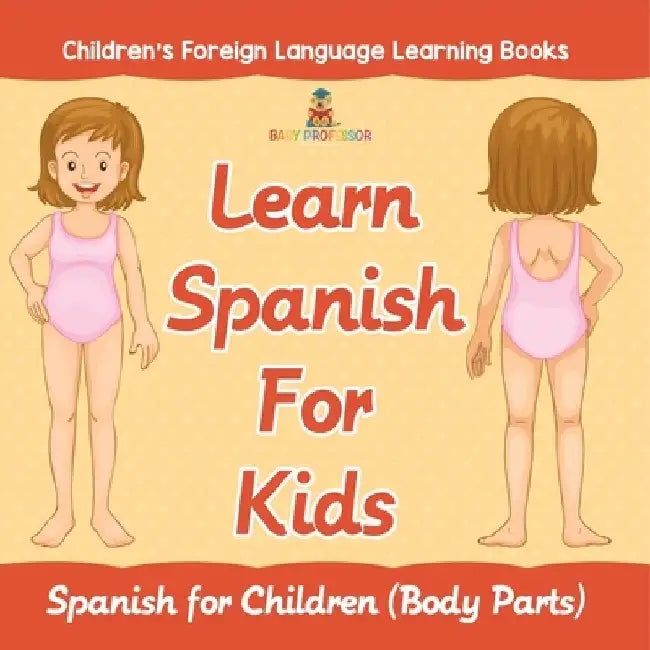 Learn Spanish For Kids: Spanish for Children (Body Parts) Children's Foreign Language Learning Books by Baby Professor