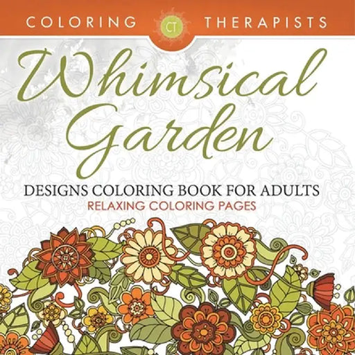 Whimsical Garden Designs Coloring Book For Adults - Relaxing Coloring Pages by Coloring Therapist