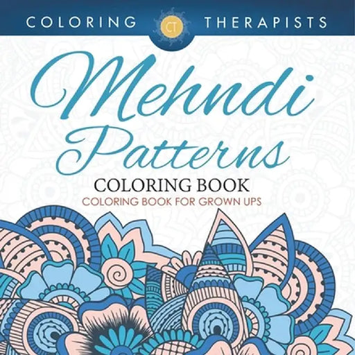Mehndi Patterns Coloring Book - Coloring Book For Grown Ups by Coloring Therapist