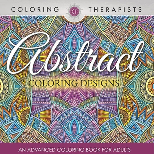 Abstract Coloring Designs: An Advanced Coloring Book For Adults by Coloring Therapist