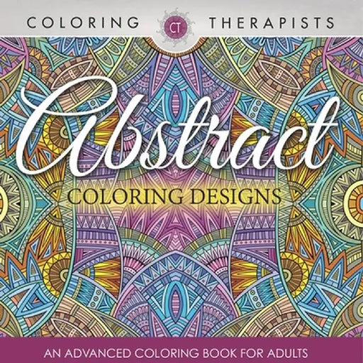 Abstract Coloring Designs: An Advanced Coloring Book For Adults by Coloring Therapist