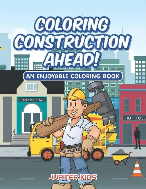 Coloring Construction Ahead! An Enjoyable Coloring Book by Jupiter Kids