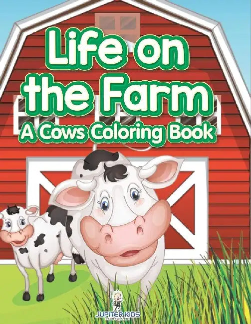 Life on the Farm: A Cows Coloring Book by Jupiter Kids