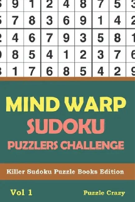 Mind Warp Sudoku Puzzlers Challenge Vol 1: Killer Sudoku Puzzle Books Edition by Puzzle Crazy