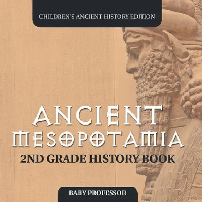 Ancient Mesopotamia: 2nd Grade History Book Children's Ancient History Edition by Baby Professor