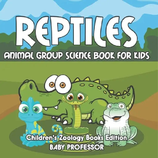 Reptiles: Animal Group Science Book For Kids Children's Zoology Books Edition by Baby Professor