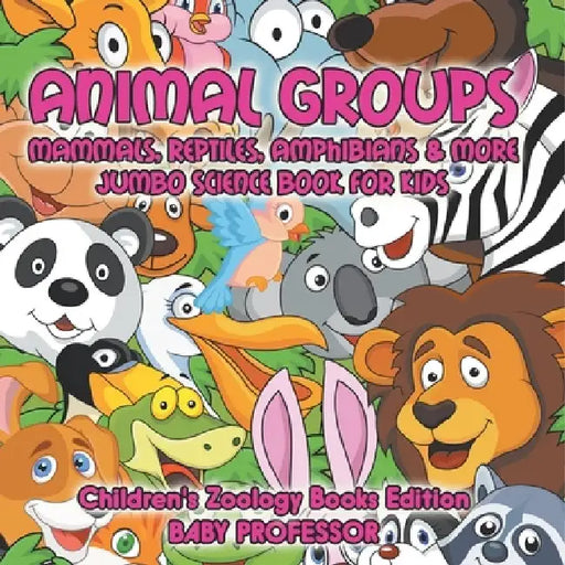 Animal Groups (Mammals, Reptiles, Amphibians & More): Jumbo Science Book for Kids Children's Zoology Books Edition by Baby Professor