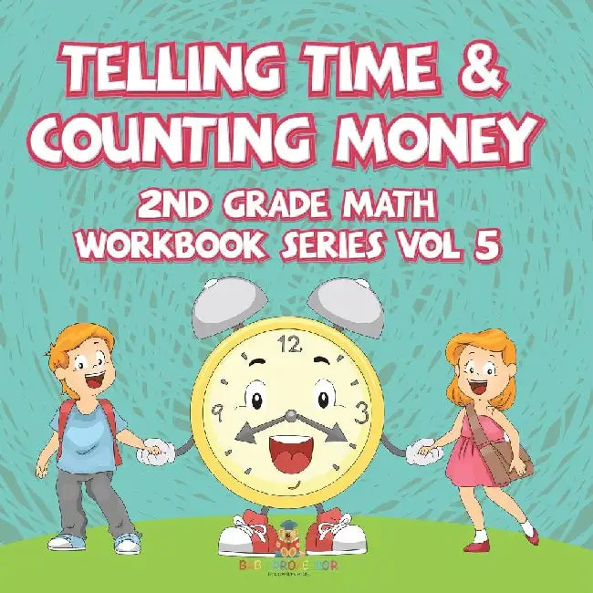Telling Time & Counting Money 2nd Grade Math Workbook Series Vol 5 by Baby Professor