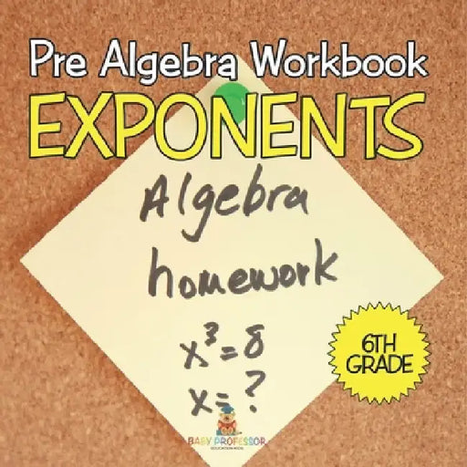 Pre Algebra Workbook 6th Grade: Exponents (Baby Professor Learning Books) by Baby Professor