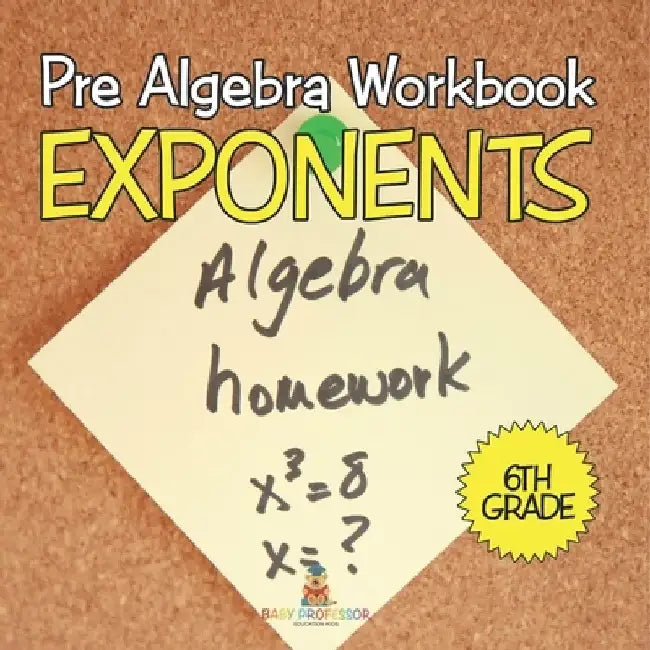 Pre Algebra Workbook 6th Grade: Exponents (Baby Professor Learning Books) by Baby Professor