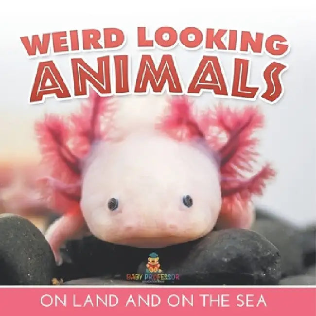 Weird Looking Animals On Land and On The Sea by Baby Professor