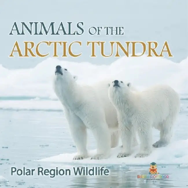 Animals of the Arctic Tundra: Polar Region Wildlife by Baby Professor