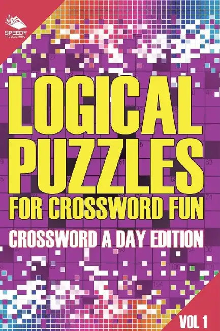 Logical Puzzles for Crossword Fun Vol 1: Crossword A Day Edition by Speedy Publishing LLC