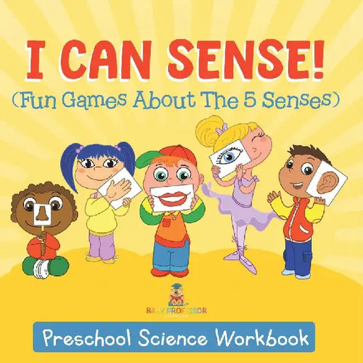 I Can Sense! (Fun Games About The 5 Senses): Preschool Science Workbook by Baby Professor