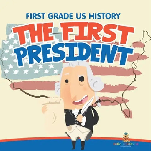First Grade US History: The First President by Baby Professor