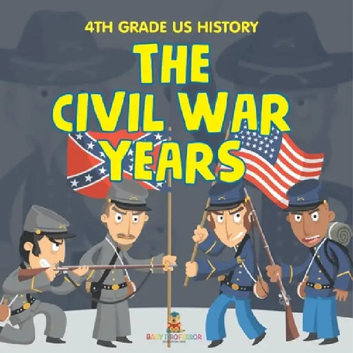 4th Grade US History: The Civil War Years by Baby Professor