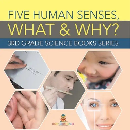 Five Human Senses, What & Why?: 3rd Grade Science Books Series by Baby Professor