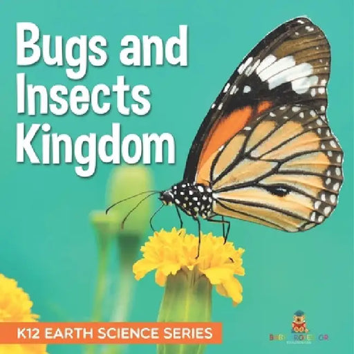 Bugs and Insects Kingdom K12 Earth Science Series: K12 Earth Science Series by Baby Professor