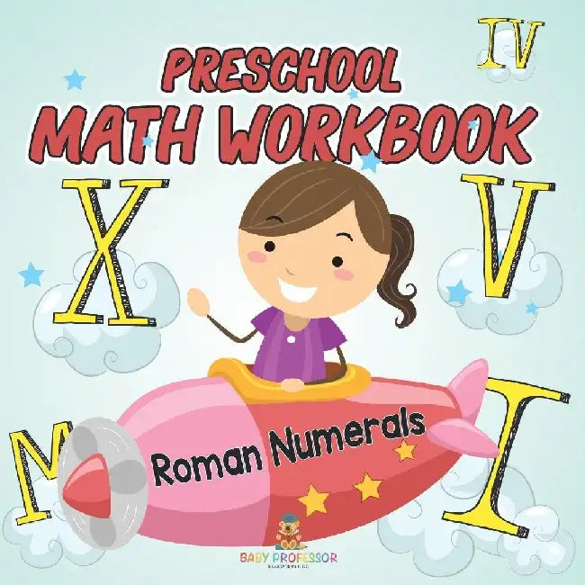 Preschool Math Workbook: Roman Numerals by Baby Professor