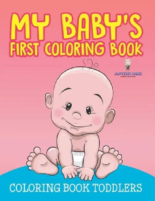 My Baby's First Coloring Book: Coloring Book Toddlers by Jupiter Kids