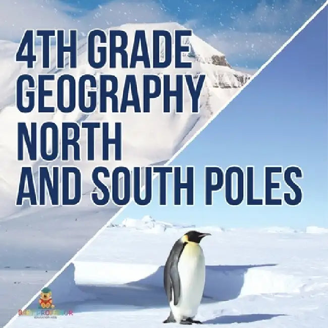 4th Grade Geography: North and South Poles by Baby Professor