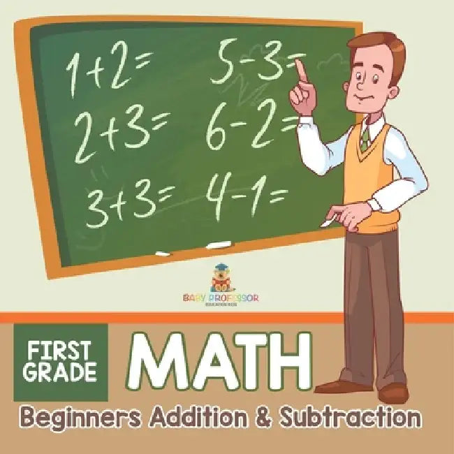 First Grade Math: Beginners Addition & Subtraction by Baby Professor