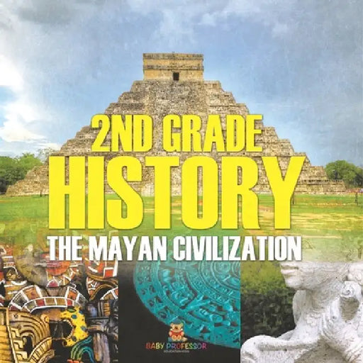 2nd Grade History: The Mayan Civilization by Baby Professor